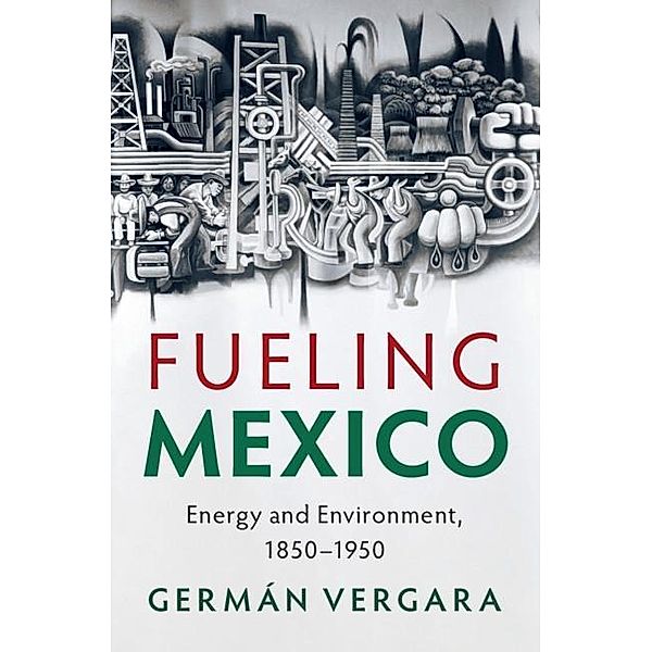 Fueling Mexico / Studies in Environment and History, German Vergara