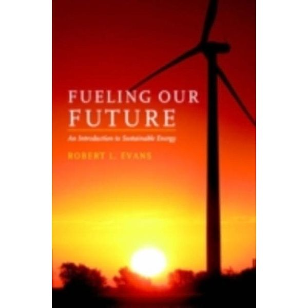 Fueling Our Future: An Introduction to Sustainable Energy, Robert L. Evans