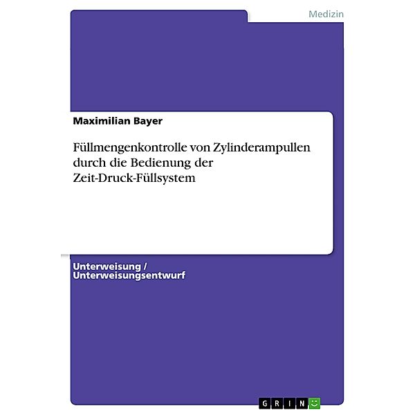 Füllmengenkontrolle von Zylinderampullen durch die Bedienung der Zeit-Druck-Füllsystem, Maximilian Bayer