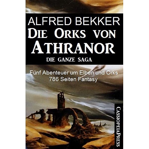 Fünf Abenteuer um Elben und Orks: Die Orks von Athranor -  Die ganze Saga, Alfred Bekker