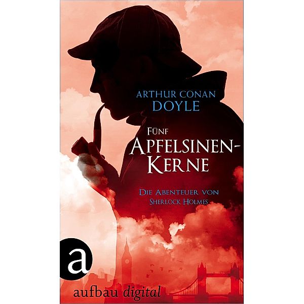 Fünf Apfelsinenkerne / Die Abenteuer des Sherlock Holmes Bd.5, Arthur Conan Doyle