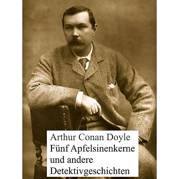 Fünf Apfelsinenkerne und andere Detektivgeschichten, Arthur Conan Doyle