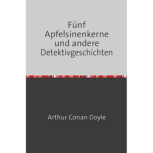 Fünf Apfelsinenkerne und andere Detektivgeschichten, Arthur Conan Doyle