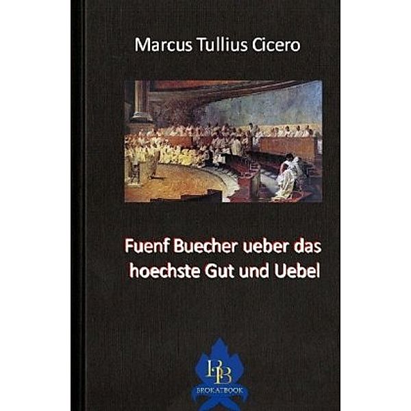 Fuenf Buecher ueber das hoechste Gut und Uebel, Cicero