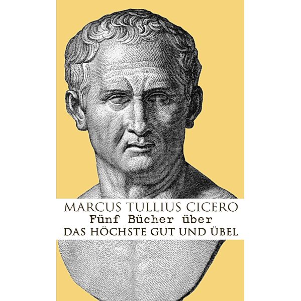 Fünf Bücher über das höchste Gut und Übel, Marcus Tullius Cicero