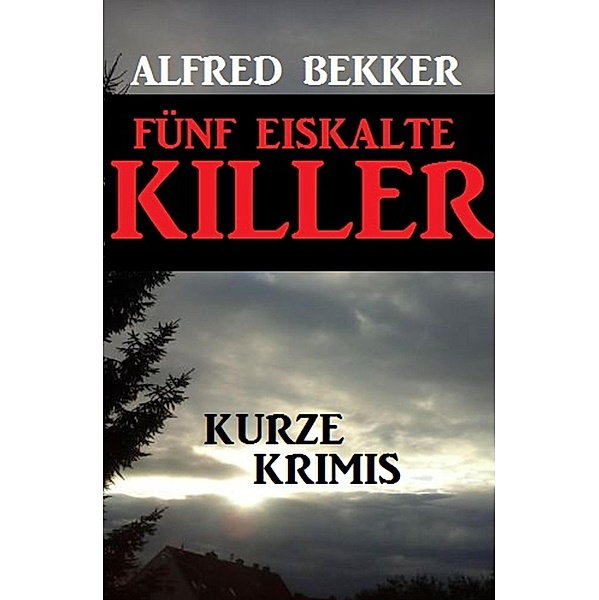 Fünf eiskalte Killer, Alfred Bekker