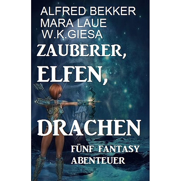 Fünf Fantasy Abenteuer - Zauberer, Elfen, Drachen, Alfred Bekker, Mara Laue, W. K. Giesa