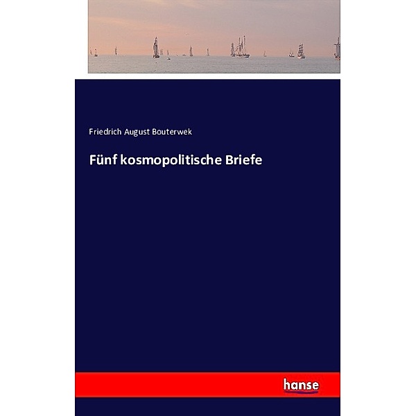Fünf kosmopolitische Briefe, Friedrich August Bouterwek