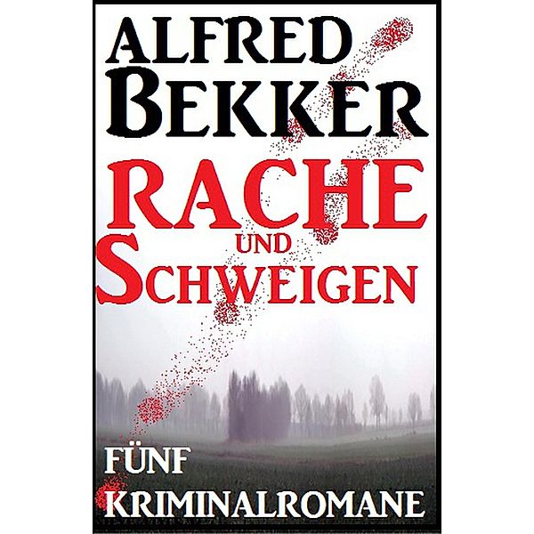 Fünf Kriminalromane: Rache und Schweigen, Alfred Bekker