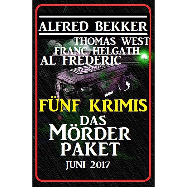 Fünf Krimis: Das Mörder-Paket Juni 2017, Alfred Bekker, Franc Helgath, Thomas West, Al Frederic