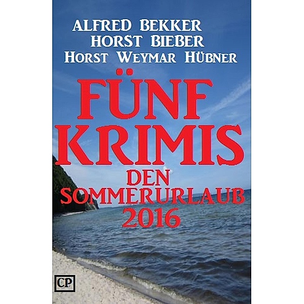 Fünf Krimis für den Sommerurlaub 2016, Alfred Bekker, Horst Weymar Hübner, Horst Bieber