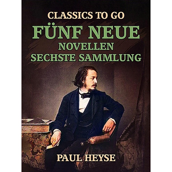 Fünf neue Novellen Sechste Sammlung, Paul Heyse