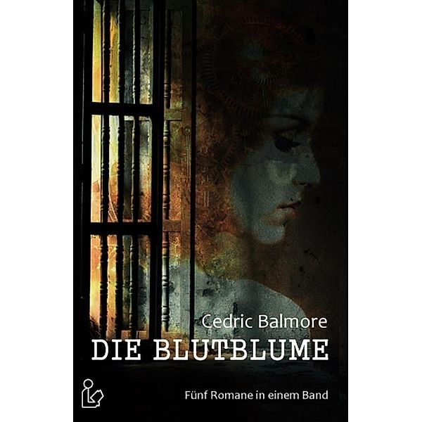 Fünf Romane in einem Band - Die Blutblume, Cedric Balmore