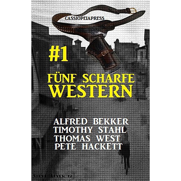 Fünf scharfe Western # 1: Cassiopeiapress Spannung, Alfred Bekker, Pete Hackett, Timothy Stahl, Thomas West