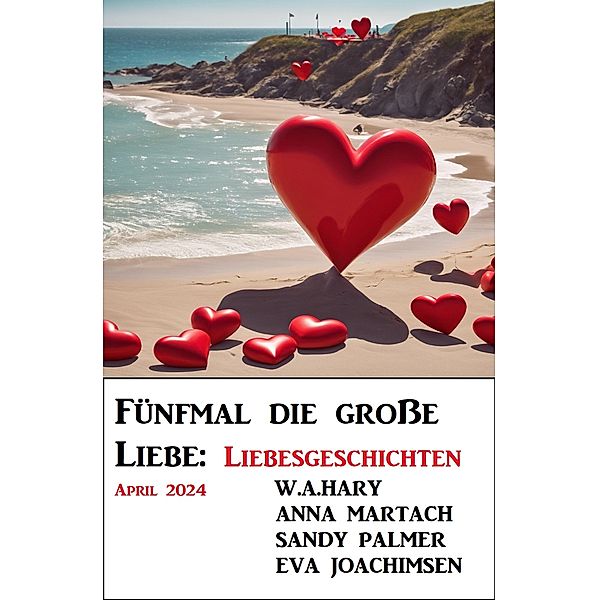 Fünfmal die grosse Liebe: Liebesgeschichten April 2024, Sandy Palmer, W. A. Hary, Eva Joachimsen, Anna Martach