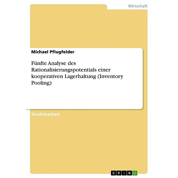 Fünfte Analyse des Rationalisierungspotentials einer kooperativen Lagerhaltung (Inventory Pooling), Michael Pflugfelder