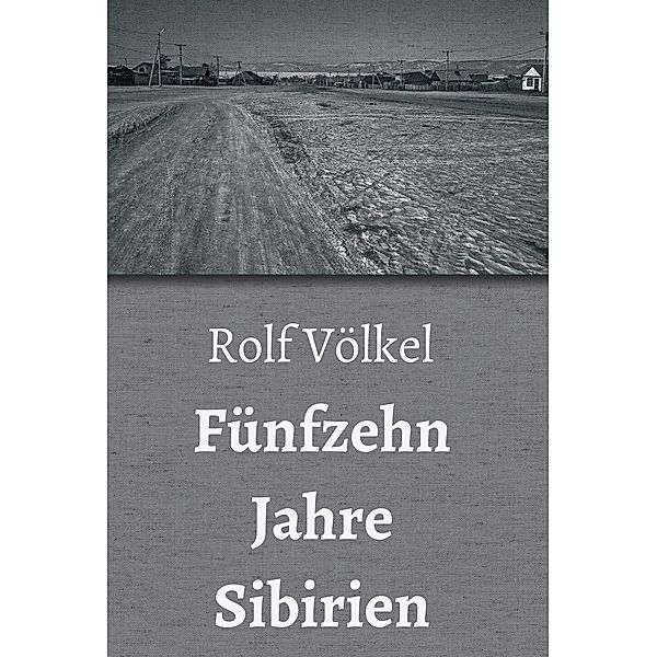 Fünfzehn Jahre Sibirien / tredition, Rolf Völkel