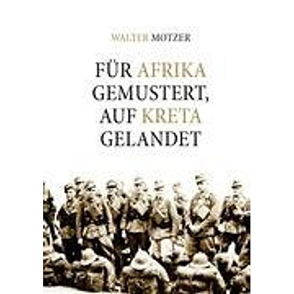 Für Afrika gemustert, auf Kreta gelandet, Walter Motzer