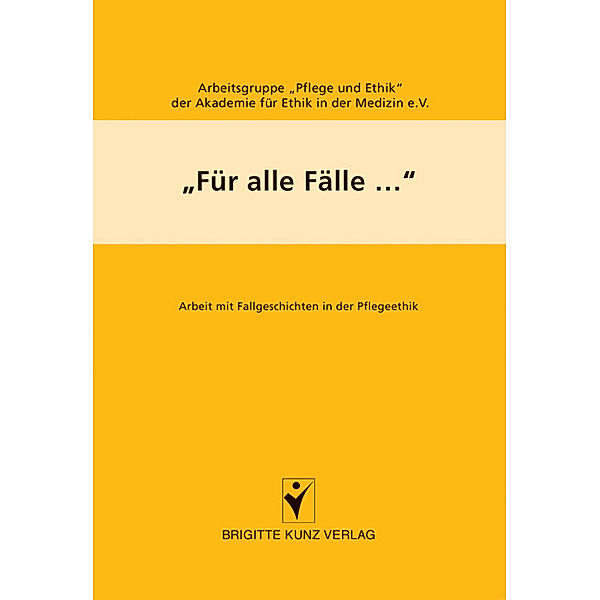 Für alle Fälle..., Arbeitsgruppe "Pflege u Ethik" d. Akademie f. Ethik in d. Medizin e.V.