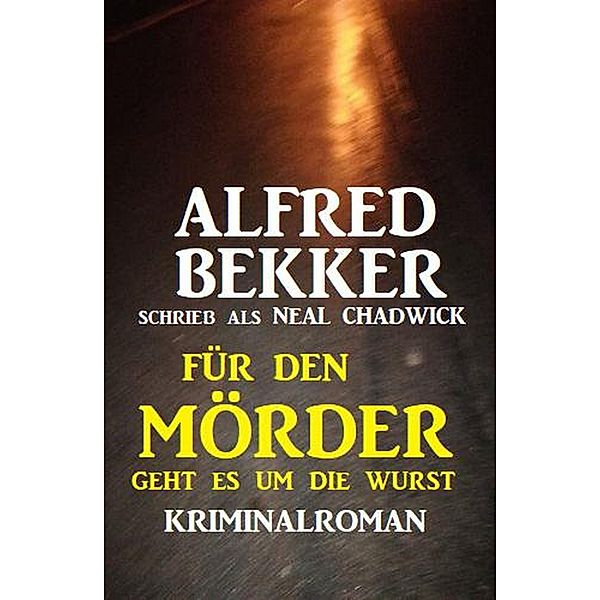 Für den Mörder geht es um die Wurst: Kriminalroman, Alfred Bekker