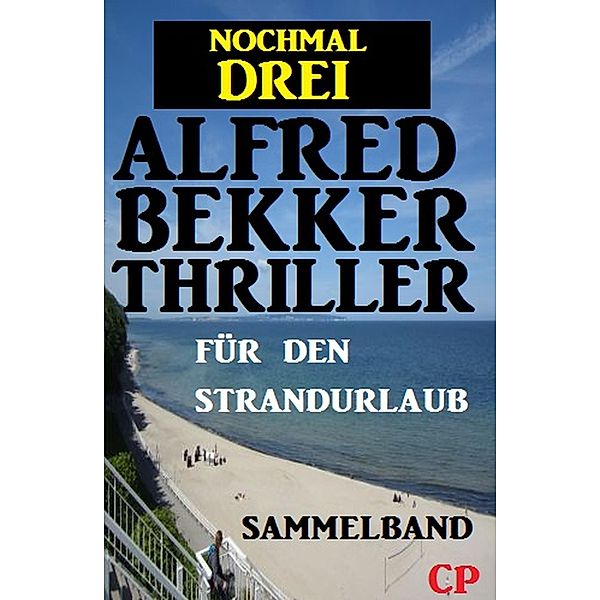 Für den Strandurlaub: Nochmal drei Alfred Bekker Thriller - Sammelband, Alfred Bekker