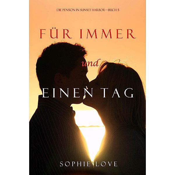 Für Immer und einen Tag (Die Pension in Sunset Harbor - Band 5) / Die Pension in Sunset Harbor Bd.5, Sophie Love