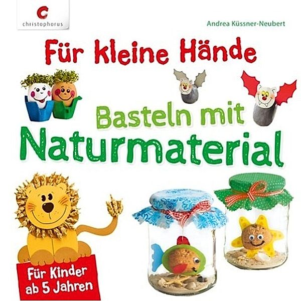 Für kleine Hände. Basteln mit Naturmaterial, Andrea Küssner-Neubert