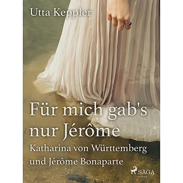 Für mich gab's nur Jérôme - Katharina von Württemberg und Jérôme Bonaparte, Utta Keppler