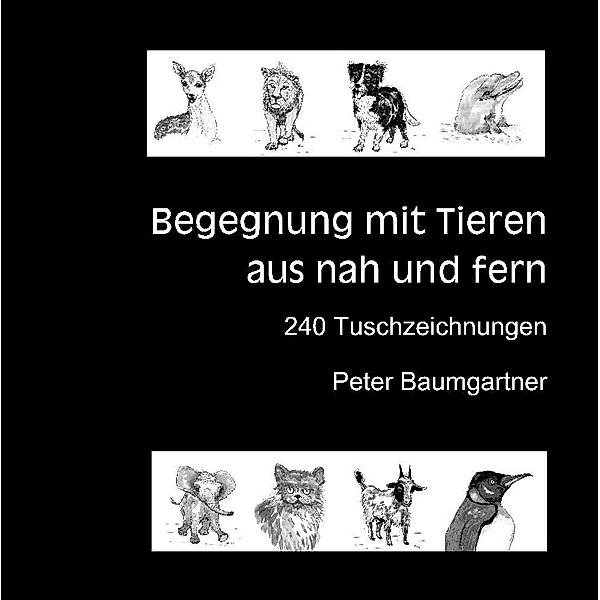 Für Tierliebhaber: Begegnung mit Tieren aus nah und fern, Peter Baumgartner