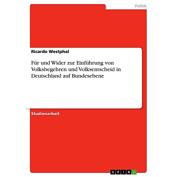 Für und Wider zur Einführung von Volksbegehren und Volksentscheid in Deutschland auf Bundesebene, Ricardo Westphal