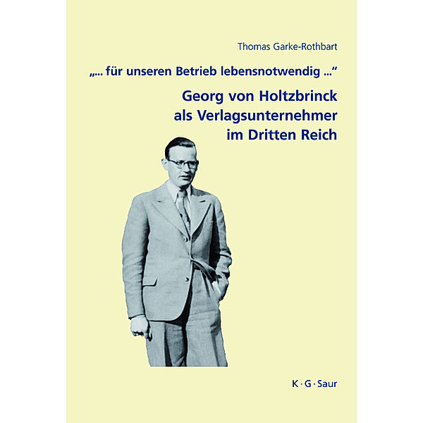 'Für unseren Betrieb lebensnotwendig . . .', Georg von Holtzbrinck als Verlagsunternehmer im Dritten Reich, Thomas Garke-Rothbart