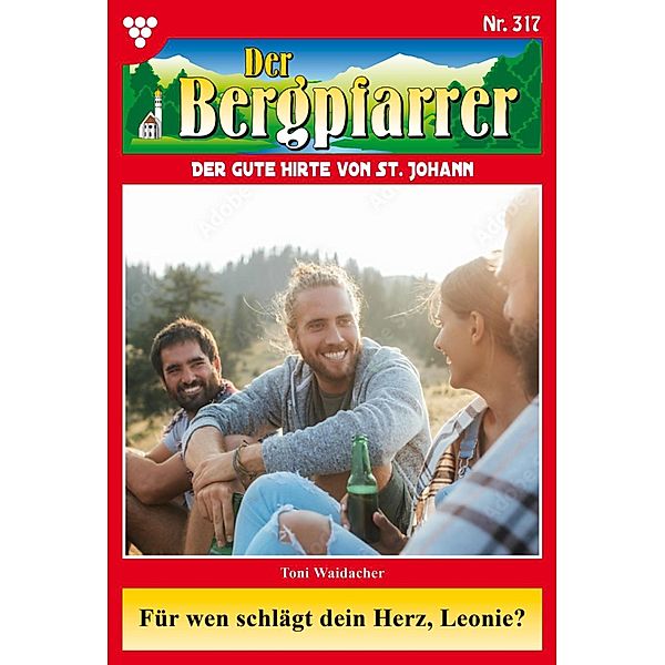 Für wen schlägt dein Herz, Leonie? / Der Bergpfarrer Bd.317, TONI WAIDACHER