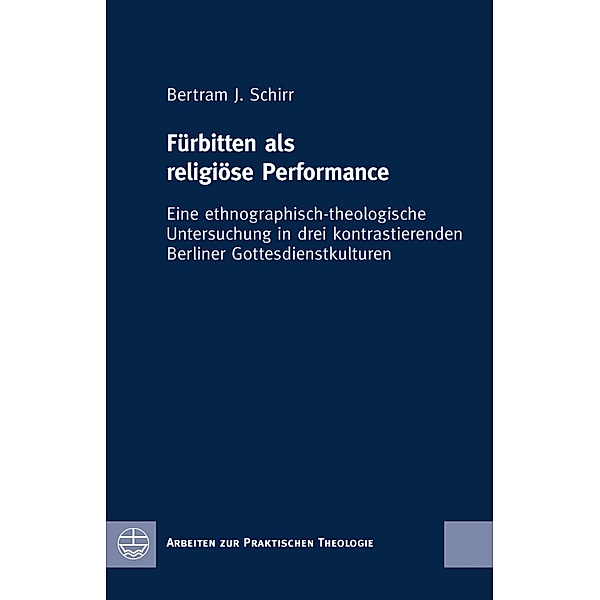 Fürbitten als religiöse Performance / Arbeiten zur Praktischen Theologie (APrTh) Bd.70, Bertram J. Schirr