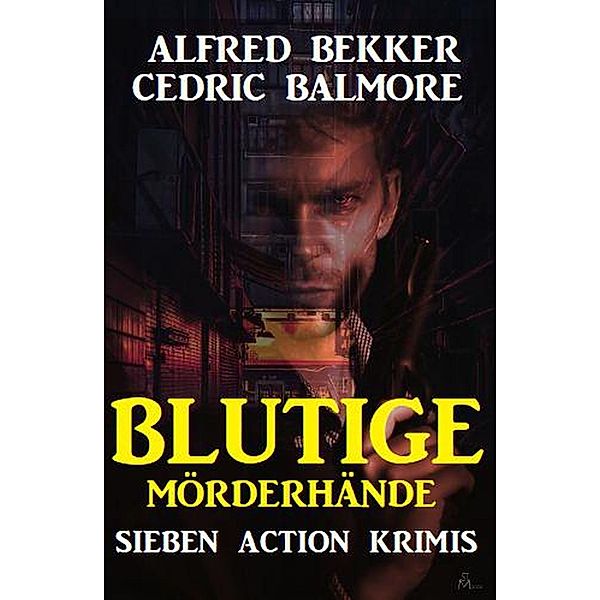 Fürchte den Killer: Sieben Action Krimis, Alfred Bekker, Cedric Balmore