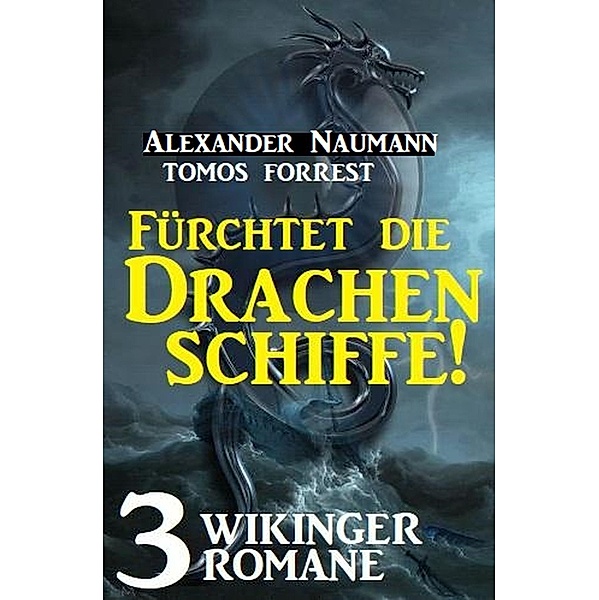 Fürchtet die Drachenschiffe! 3 Wikinger Romane, Alexander Naumann, Tomos Forrest