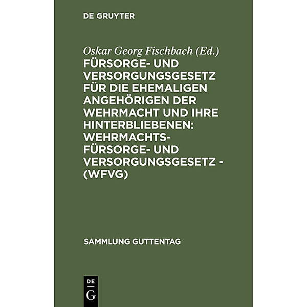 Fürsorge- und Versorgungsgesetz für die ehemaligen Angehörigen der Wehrmacht und ihre Hinterbliebenen: Wehrmachtsfürsorge- und versorgungsgesetz - (WFVG)