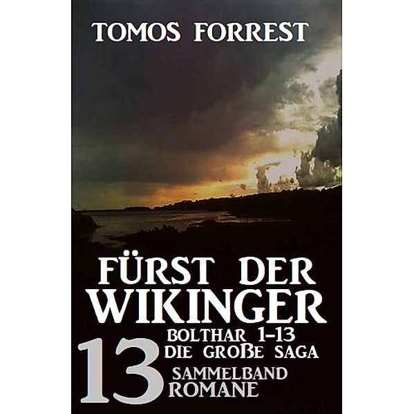 Fürst der Wikinger: Die große Saga - Bolthar 1-13: Sammelband 13 Romane, Tomos Forrest