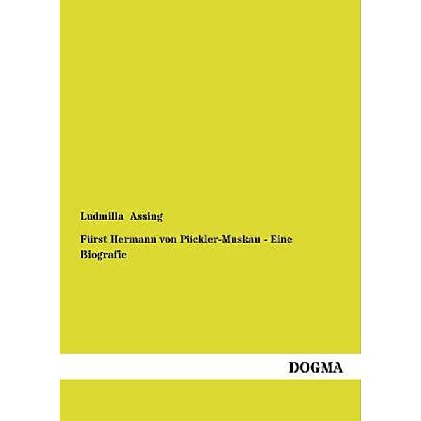 Fürst Hermann von Pückler-Muskau - Eine Biografie, Ludmilla Assing