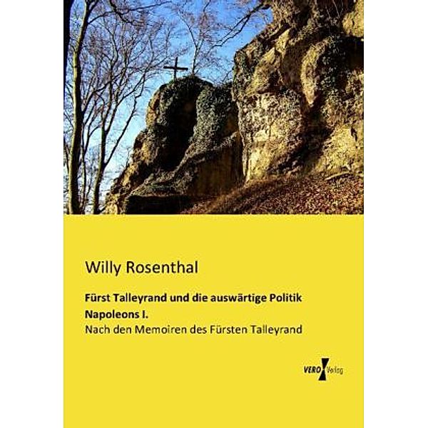 Fürst Talleyrand und die auswärtige Politik Napoleons I., Willy Rosenthal