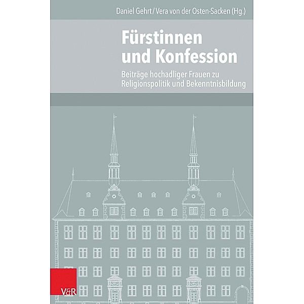 Fürstinnen und Konfession / Veröffentlichungen des Instituts für Europäische Geschichte Mainz - Beihefte, Daniel Gehrt, Vera von der Osten-Sacken