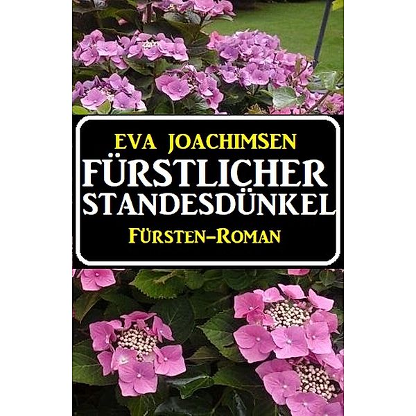 Fürstlicher Standesdünkel: Fürsten-Roman, Eva Joachimsen