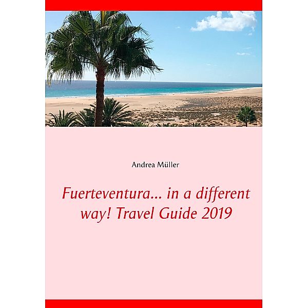 Fuerteventura... in a different way! Travel Guide 2019, Andrea Müller