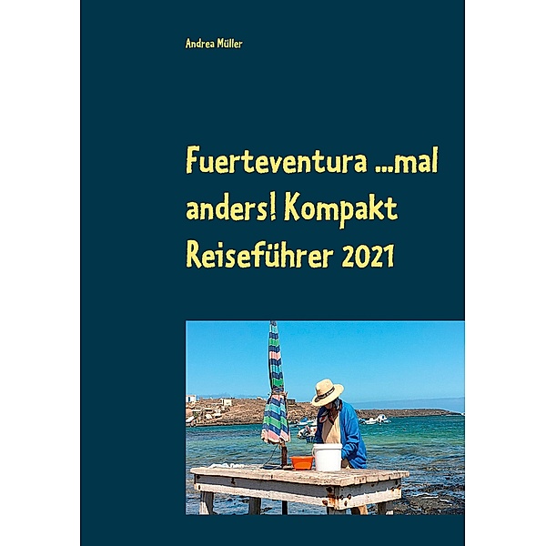 Fuerteventura ...mal anders! Kompakt Reiseführer 2021, Andrea Müller