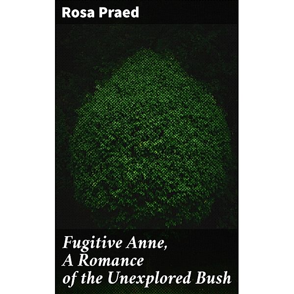 Fugitive Anne, A Romance of the Unexplored Bush, Rosa Praed