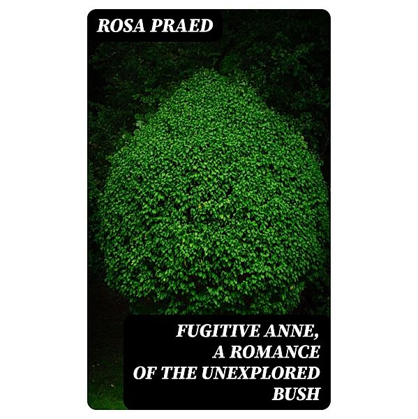 Fugitive Anne, A Romance of the Unexplored Bush, Rosa Praed