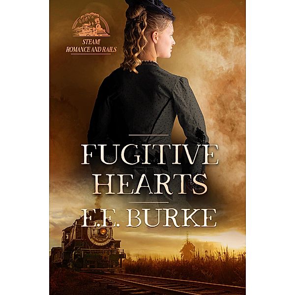 Fugitive Hearts (Steam! Romance and Rails, #4) / Steam! Romance and Rails, E. E. Burke