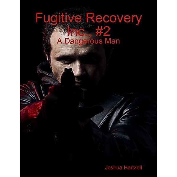 Fugitive Recovery Inc., #2: A Dangerous Man, Joshua Hartzell