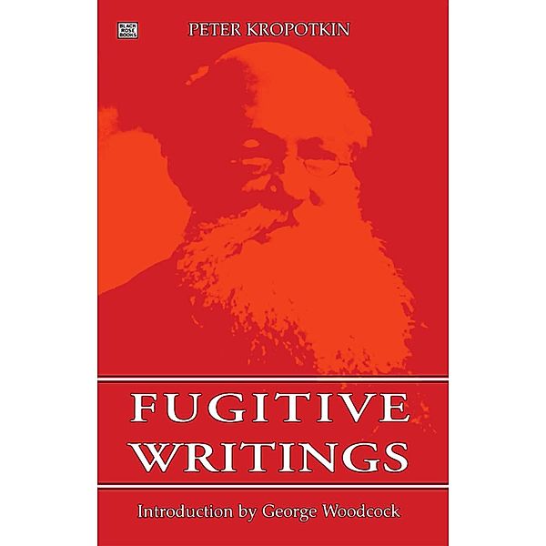 Fugitive Writings, Kropotkin Peter Kropotkin