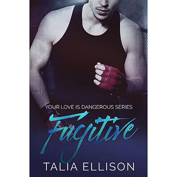 Fugitive (Your Love Is Dangerous, #2) / Your Love Is Dangerous, Talia Ellison