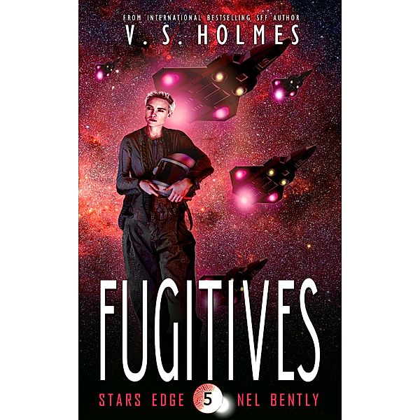 Fugitives (Stars Edge: Nel Bently Book 5) / Nel Bently Books, V. S. Holmes